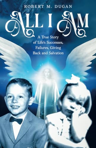 All I Am: A True Story of Life's Successes, Failures, Giving Back and Salvation von selfpublishing.com