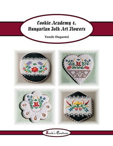 Cookie Academy 4. - Hungarian Folk Art Flowers (Tunde's Creations, Band 7) von Createspace Independent Publishing Platform