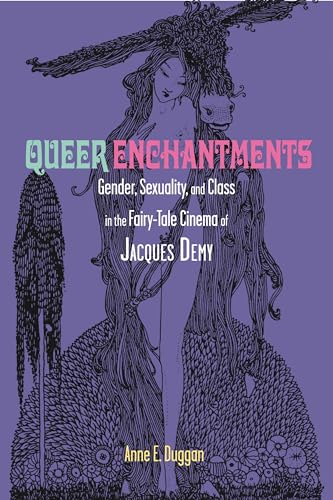 Queer Enchantments: Gender, Sexuality, and Class in the Fairy-Tale Cinema of Jacques Demy (Series in Fairy-tale Studies)