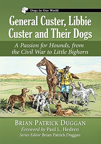 General Custer, Libbie Custer and Their Dogs: A Passion for Hounds, from the Civil War to Little Bighorn (Dogs in Our World) von McFarland & Company