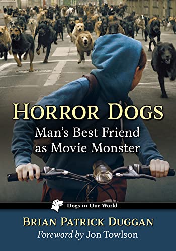 Horror Dogs: Man's Best Friend As Movie Monster (Dogs in Our World)