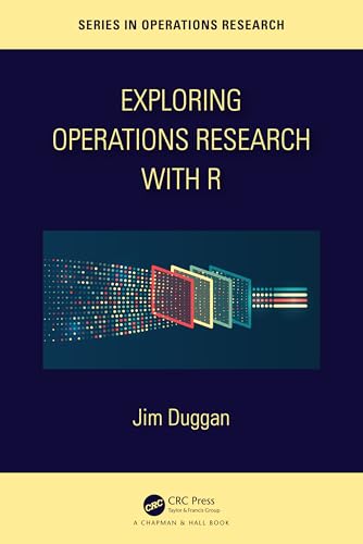 Exploring Operations Research with R (Chapman & Hall/Crc in Operations Research)