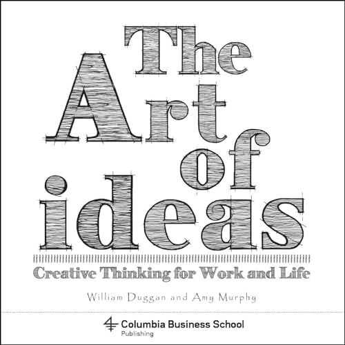 The Art of Ideas: Creative Thinking for Work and Life (Columbia Business School Publishing)