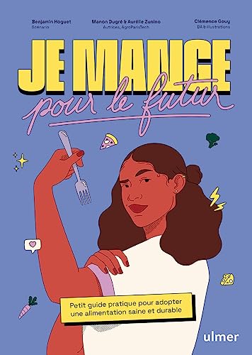 Je mange pour le futur - Petit guide pratique pour adopter une alimentation saine et durable