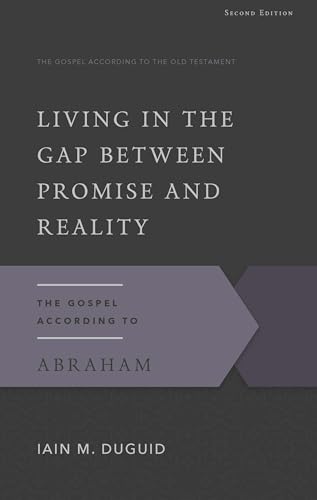 Living in the Gap Between Promise and Reality: The Gospel According to Abraham, 2nd Edition (Gospel According to the Old Testament, Band 16)