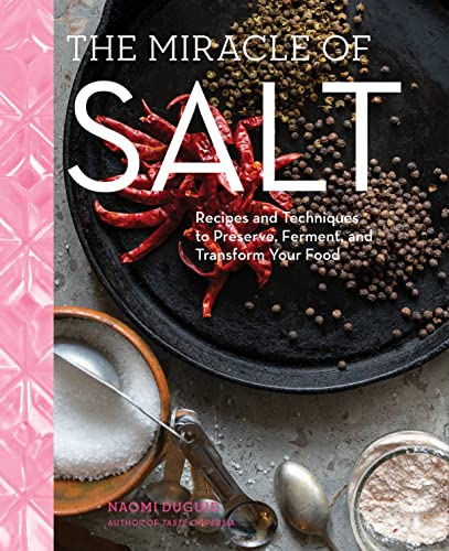 The Miracle of Salt: Recipes and Techniques to Preserve, Ferment, and Transform Your Food The Miracle of Salt: Recipes and Techniques to Preserve, Ferment, and Transform Your Food