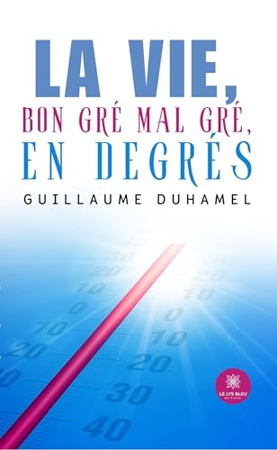 La vie, bon gré mal gré, en degrés von LE LYS BLEU EDITIONS SAS