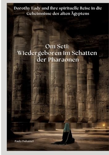 Om Seti: Wiedergeboren im Schatten der Pharaonen: Dorothy Eady und ihre spirituelle Reise in die Geheimnisse des alten Ägyptens von tredition