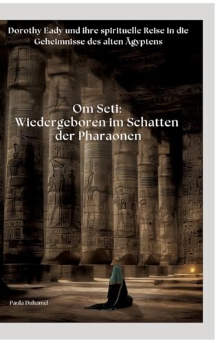 Om Seti: Wiedergeboren im Schatten der Pharaonen: Dorothy Eady und ihre spirituelle Reise in die Geheimnisse des alten Ägyptens von tredition