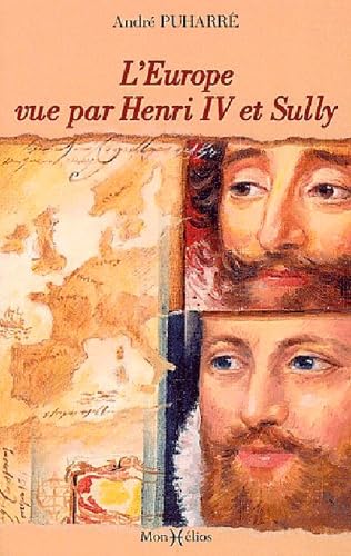 L'Europe vue par Henri IV et Sully. : D'après le: D'après le "Grand Dessein" des Economies royales avec de larges extraits des mémoires de Sully
