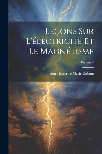 Leçons Sur L'électricité Et Le Magnétisme; Volume 3 von Legare Street Press