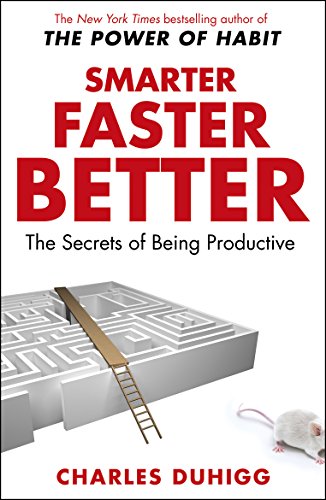 Smarter Faster Better: The Secrets of Being Productive Smarter Faster Better: The Secrets of Being Productive