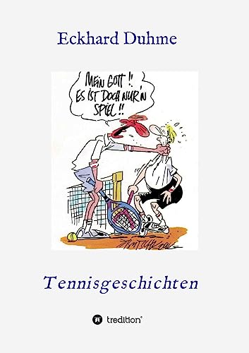 Mein Gott !! Es ist doch nur´n Spiel !!: Tennisgeschichten von tredition
