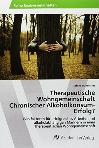 Therapeutische Wohngemeinschaft Chronischer Alkoholkonsum-Erfolg?: Wirkfaktoren für erfolgreiches Arbeiten mit alkoholabhängigen Männern in einer Therapeutischen Wohngemeinschaft