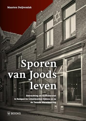Sporen van Joods leven: Ontrechting en rechtsherstel in Kampen en IJsselmuiden tijdens en na de Tweede Wereldoorlog von Wbooks
