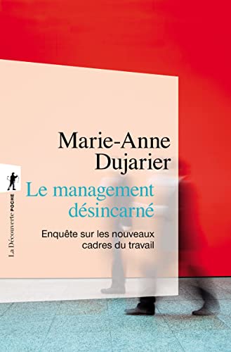 Le management désincarné - Enquête sur les nouveaux cadres du travail: Enquête sur les nouveaux cadres de travail