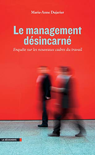 Le management désincarné: Enquête sur les nouveaux cadres du travail