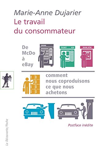 Le travail du consommateur: De McDo à eBay : comment nous coproduisons ce que nous achetons von LA DECOUVERTE