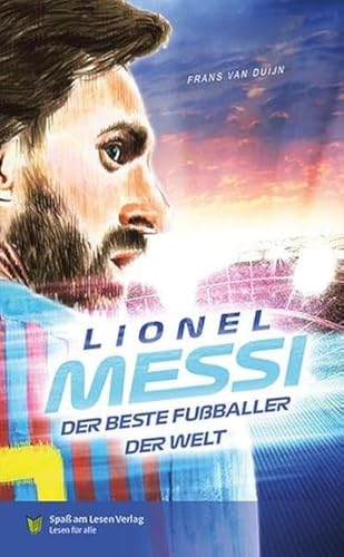 Lionel Messi - Der beste Fußballer der Welt: In Einfacher Sprache