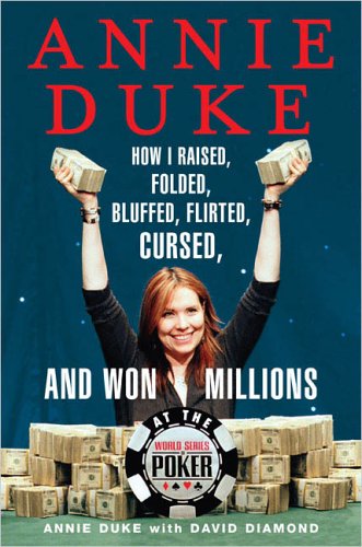 Annie Duke: How I Raised, Folded, Bluffed, Flirted, Cursed and Won Millions at the World Series of Poker