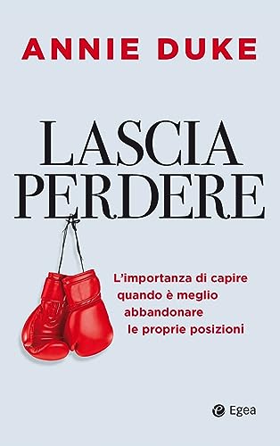 Lascia perdere. L'importanza di capire quando è meglio abbandonare le proprie posizioni (Business e oltre) von EGEA