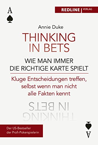 Thinking in bets – wie man immer die richtige Karte spielt: Kluge Entscheidungen treffen, selbst wenn man nicht alle Fakten kennt von Redline Verlag