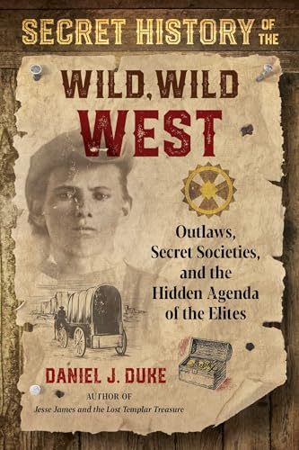 Secret History of the Wild, Wild West: Outlaws, Secret Societies, and the Hidden Agenda of the Elites von Destiny Books