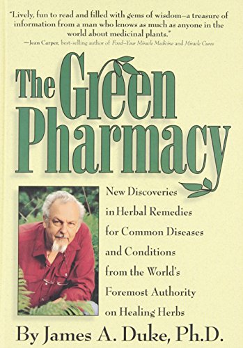 The Green Pharmacy: New Discoveries in Herbal Remedies for Common Diseases and Conditions from the World's Foremost Authority on Healing Herbs: ... Herbs, from the World's Leading Authority