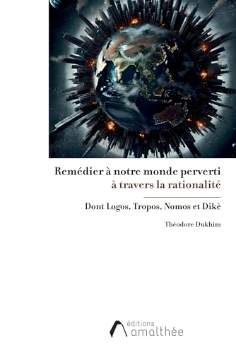 Remédier à notre monde perverti: à travers la rationalité dont Logos, Tropos, Nomos et Dikè von AMALTHEE