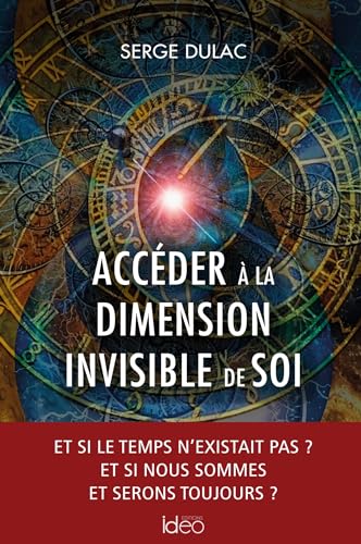 Accéder à la dimension invisible de soi: Et si le temps n'existait pas ? Et si nous sommes et serons toujours ?