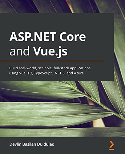 ASP.NET Core and Vue.js: Build real-world, scalable, full-stack applications using Vue.js 3, TypeScript, .NET 5, and Azure von Packt Publishing
