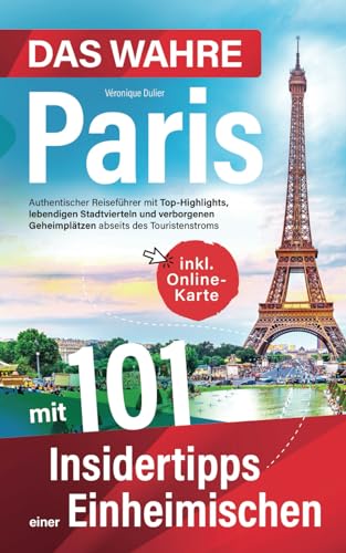Das wahre Paris mit 101 Insidertipps einer Einheimischen - Authentischer Reiseführer mit Top-Highlights, lebendigen Stadtvierteln und verborgenen Geheimplätzen abseits des Touristenstroms Das wahre Paris mit 101 Insidertipps einer Einheimischen - Authentischer Reiseführer mit Top-Highlights, lebendigen Stadtvierteln und verborgenen Geheimplätzen abseits des Touristenstroms