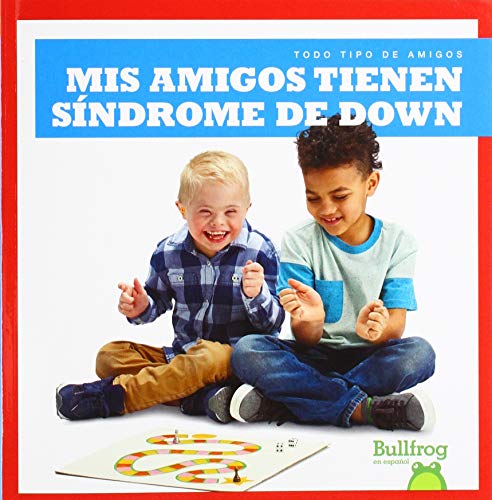 MIS Amigos Tienen Sindrome de Down (My Friend Has Down Syndrom (Todo Tipo De Amigos/ All Kinds of Friends)