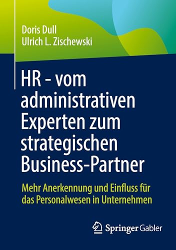 HR - vom administrativen Experten zum strategischen Business-Partner: Mehr Anerkennung und Einfluss für das Personalwesen in Unternehmen von Springer Gabler