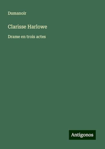 Clarisse Harlowe: Drame en trois actes von Antigonos Verlag