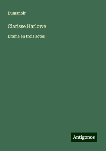 Clarisse Harlowe: Drame en trois actes von Antigonos Verlag