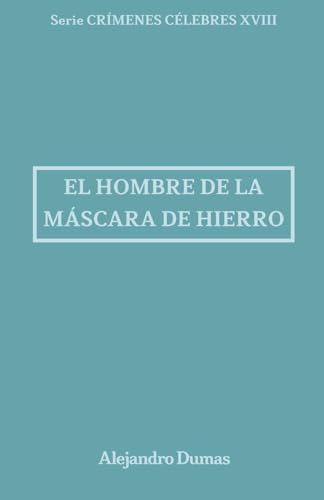 El hombre de la máscara de hierro: Crímenes Célebres 18 El hombre de la máscara de hierro: Crímenes Célebres 18 von Independently published