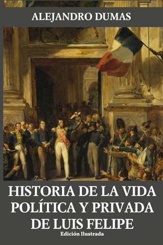 Historia de la vida política y privada de Luis Felipe (Historia de dos siglos, Band 7) von Independently published