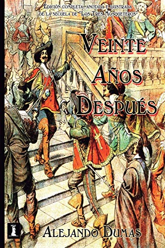 Veinte Años Después: Edición completa, anotada e Ilustrada de la continuación de "Los Tres Mosqueteros" Veinte Años Después: Edición completa, anotada e Ilustrada de la continuación de "Los Tres Mosqueteros"