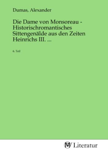 Die Dame von Monsoreau - Historischromantisches Sittengenälde aus den Zeiten Heinrichs III. ...: 6. Teil: 6. Teil.DE