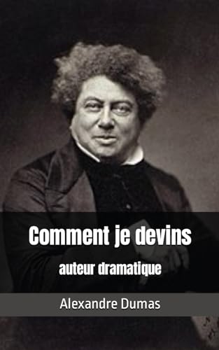 Comment je devins auteur dramatique: Alexandre Dumas von Independently published
