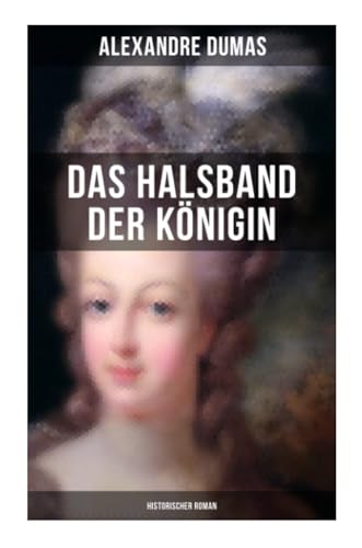 Das Halsband der Königin (Historischer Roman): Historischer Abenteuerroman aus den Tagen der Marie Antoinette