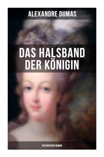 Das Halsband der Königin (Historischer Roman): Historischer Abenteuerroman aus den Tagen der Marie Antoinette