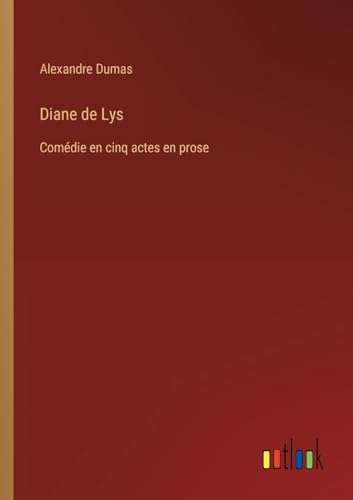 Diane de Lys: Comédie en cinq actes en prose von Outlook Verlag