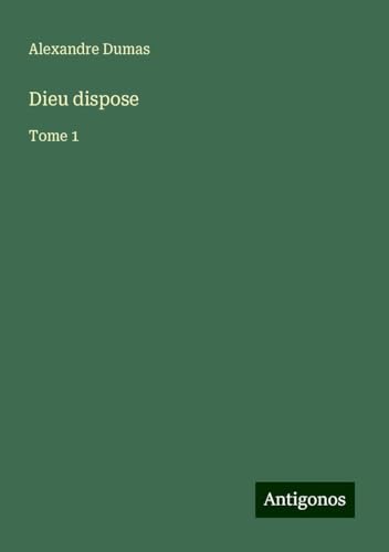 Dieu dispose: Tome 1 von Antigonos Verlag