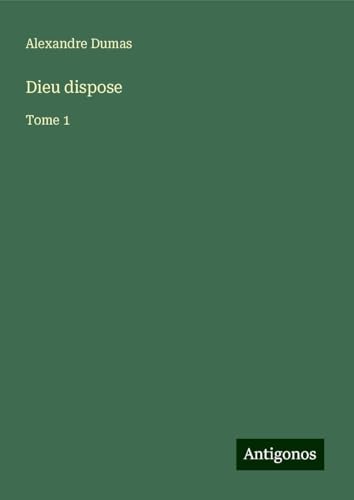 Dieu dispose: Tome 1 von Antigonos Verlag