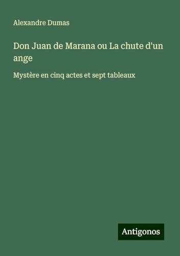 Don Juan de Marana ou La chute d'un ange: Mystère en cinq actes et sept tableaux von Antigonos Verlag