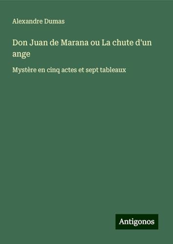 Don Juan de Marana ou La chute d'un ange: Mystère en cinq actes et sept tableaux von Antigonos Verlag