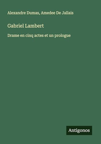 Gabriel Lambert: Drame en cinq actes et un prologue von Antigonos Verlag