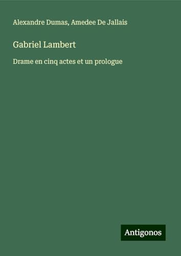 Gabriel Lambert: Drame en cinq actes et un prologue von Antigonos Verlag